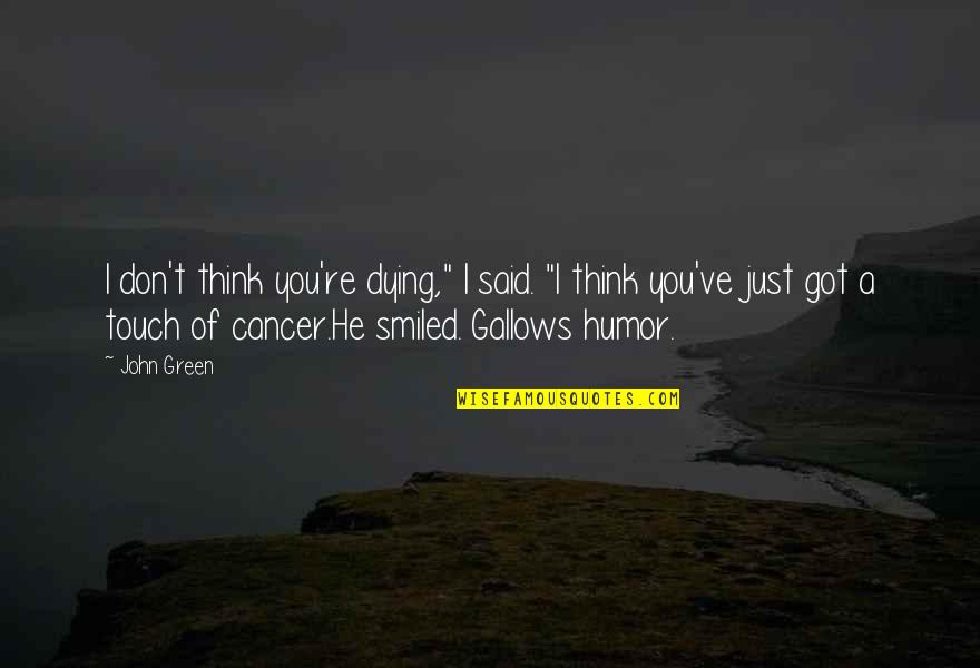 Dying Of Cancer Quotes By John Green: I don't think you're dying," I said. "I