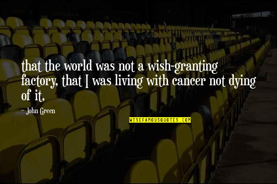 Dying Of Cancer Quotes By John Green: that the world was not a wish-granting factory,
