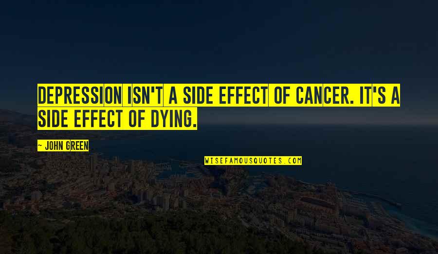 Dying Of Cancer Quotes By John Green: Depression isn't a side effect of cancer. It's