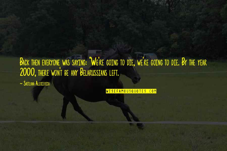 Dying Of The Year Quotes By Svetlana Alexievich: Back then everyone was saying: "We're going to Dying Of The Year Quotes By Svetlana Alexievich: Back then everyone was saying: "We're going to