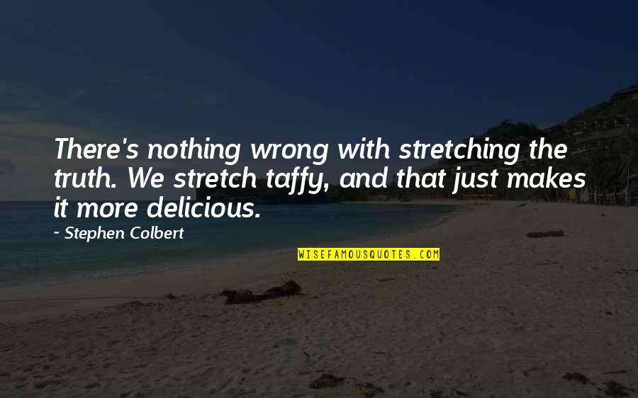 Dying Pet Quotes By Stephen Colbert: There's nothing wrong with stretching the truth. We