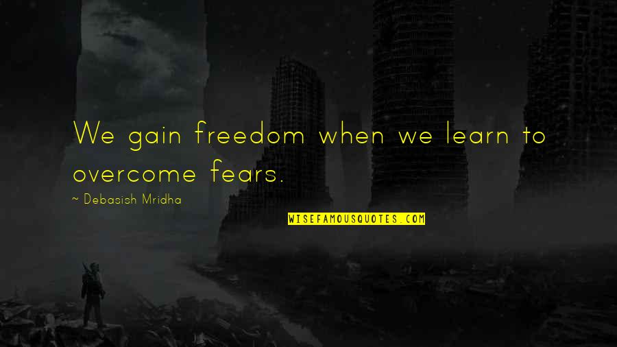 Dying Poems Quotes By Debasish Mridha: We gain freedom when we learn to overcome Dying Poems Quotes By Debasish Mridha: We gain freedom when we learn to overcome