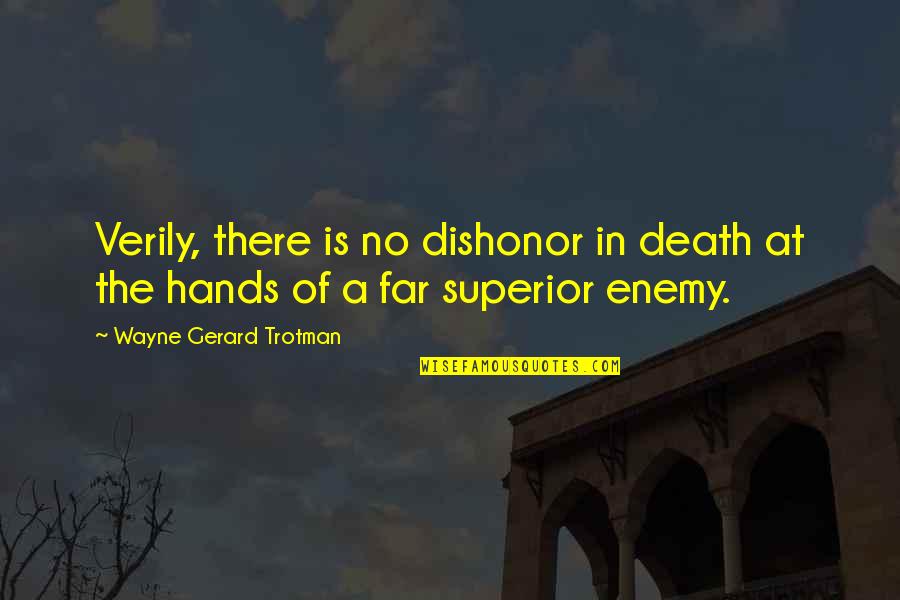 Dying Quotes And Quotes By Wayne Gerard Trotman: Verily, there is no dishonor in death at