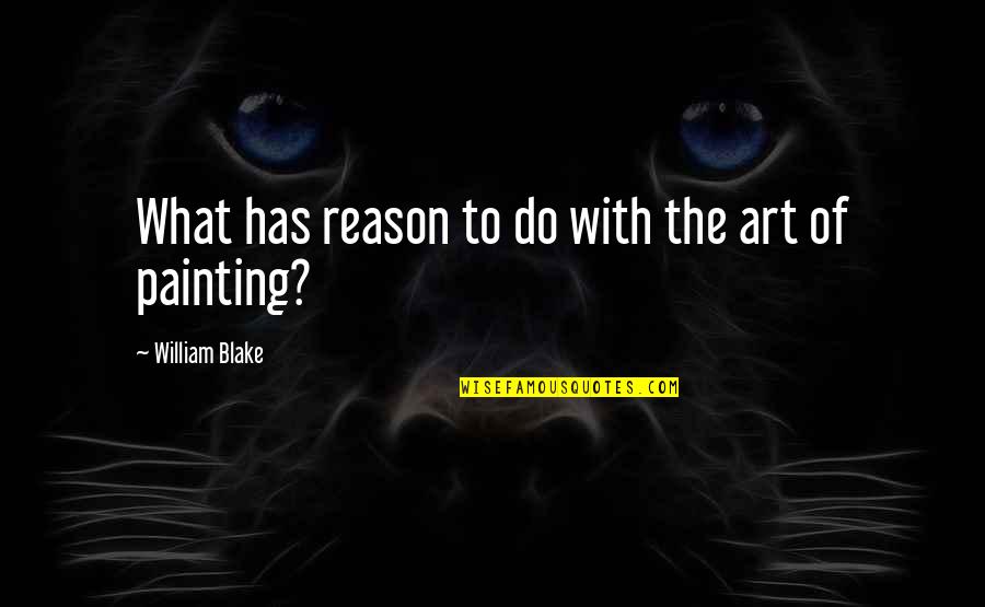 Dying Relationships Quotes By William Blake: What has reason to do with the art