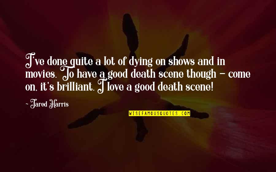 Dying Scene Quotes By Jared Harris: I've done quite a lot of dying on Dying Scene Quotes By Jared Harris: I've done quite a lot of dying on
