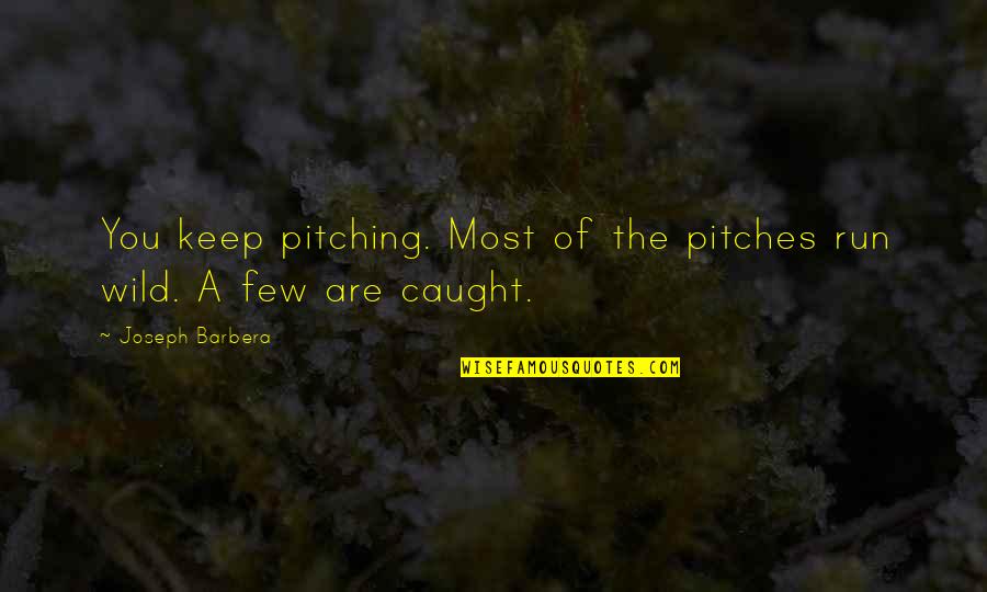 Dying Scene Quotes By Joseph Barbera: You keep pitching. Most of the pitches run Dying Scene Quotes By Joseph Barbera: You keep pitching. Most of the pitches run