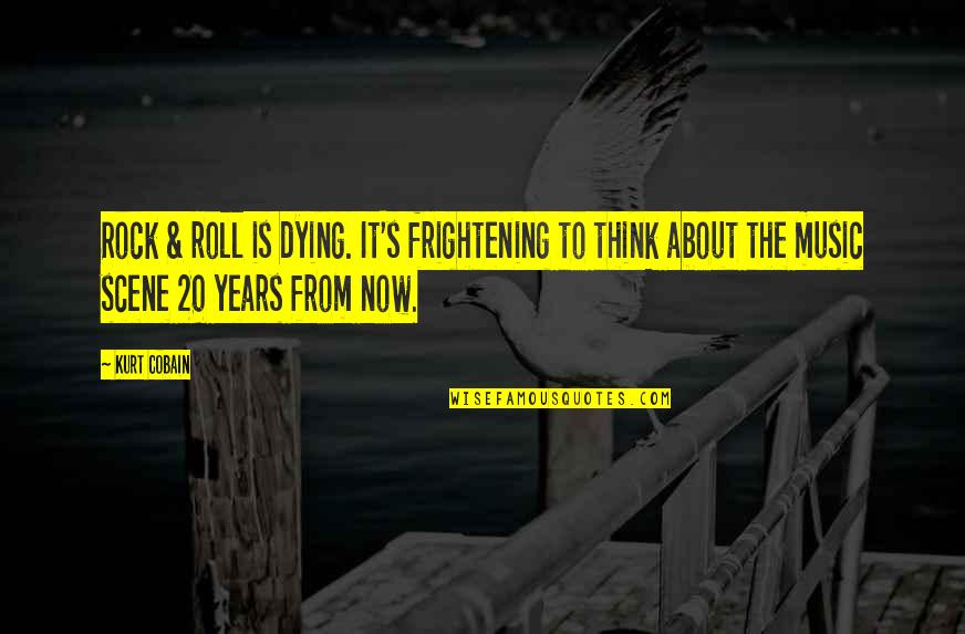 Dying Scene Quotes By Kurt Cobain: Rock & roll is dying. It's frightening to Dying Scene Quotes By Kurt Cobain: Rock & roll is dying. It's frightening to