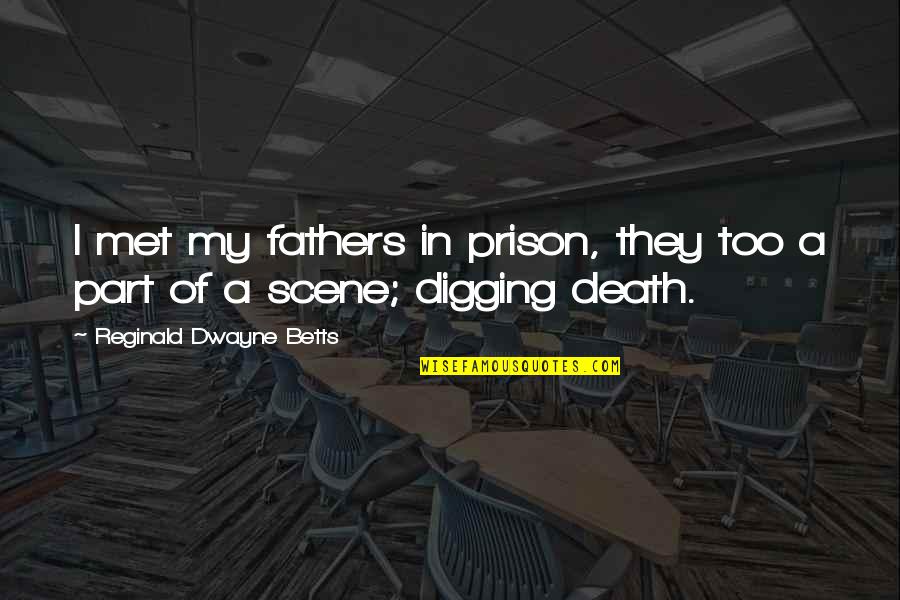 Dying Scene Quotes By Reginald Dwayne Betts: I met my fathers in prison, they too Dying Scene Quotes By Reginald Dwayne Betts: I met my fathers in prison, they too