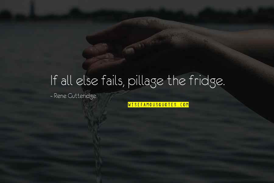 Dying Scene Quotes By Rene Gutteridge: If all else fails, pillage the fridge. Dying Scene Quotes By Rene Gutteridge: If all else fails, pillage the fridge.