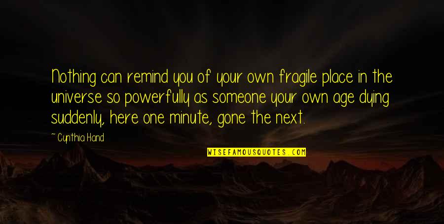 Dying Suddenly Quotes By Cynthia Hand: Nothing can remind you of your own fragile