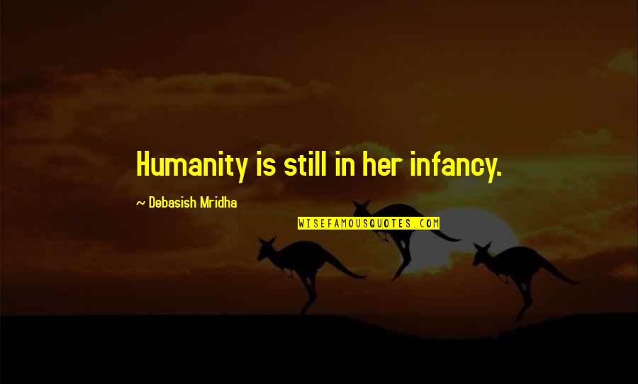 Dying Suddenly Quotes By Debasish Mridha: Humanity is still in her infancy.