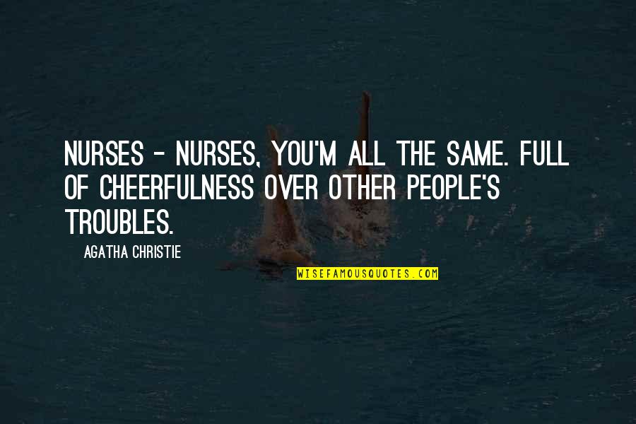 Dying To Go Home Quotes By Agatha Christie: Nurses - nurses, you'm all the same. Full