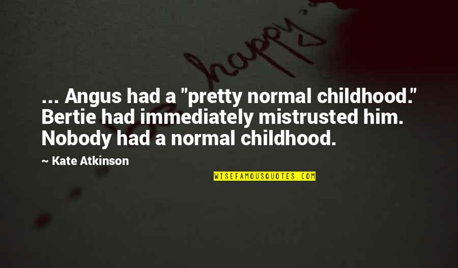 Dying To Hear Your Voice Quotes By Kate Atkinson: ... Angus had a "pretty normal childhood." Bertie