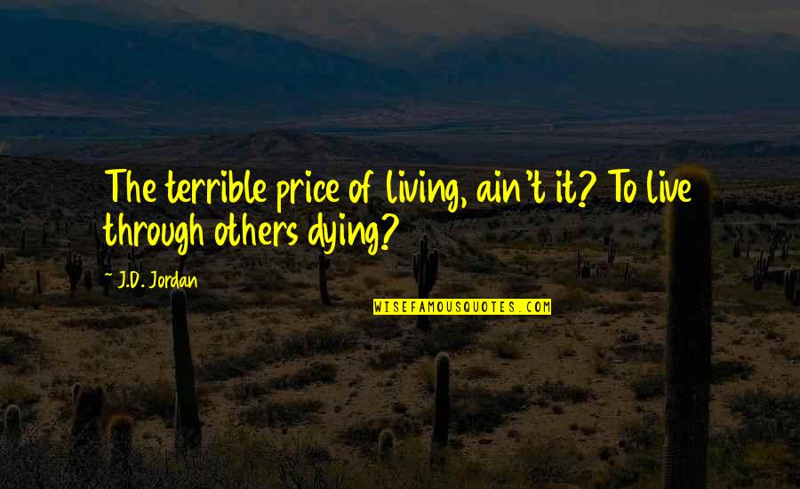 Dying To Live Quotes By J.D. Jordan: The terrible price of living, ain't it? To