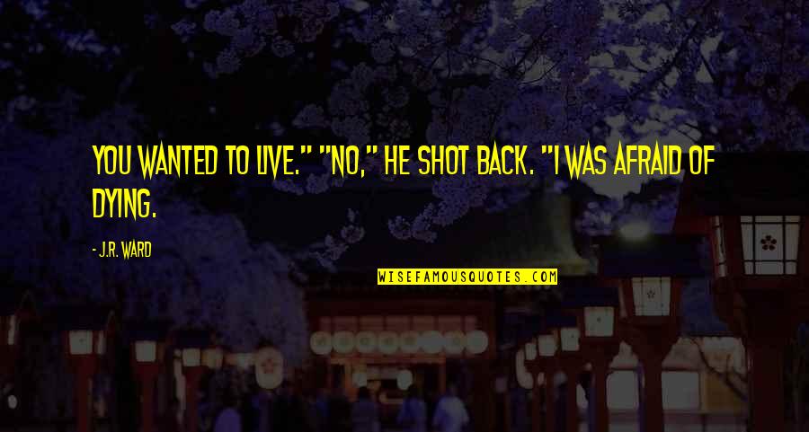 Dying To Live Quotes By J.R. Ward: You wanted to live." "No," he shot back.