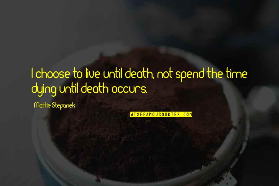 Dying To Live Quotes By Mattie Stepanek: I choose to live until death, not spend