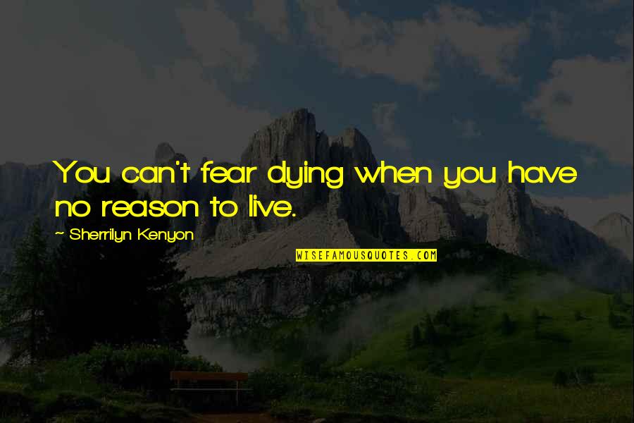 Dying To Live Quotes By Sherrilyn Kenyon: You can't fear dying when you have no