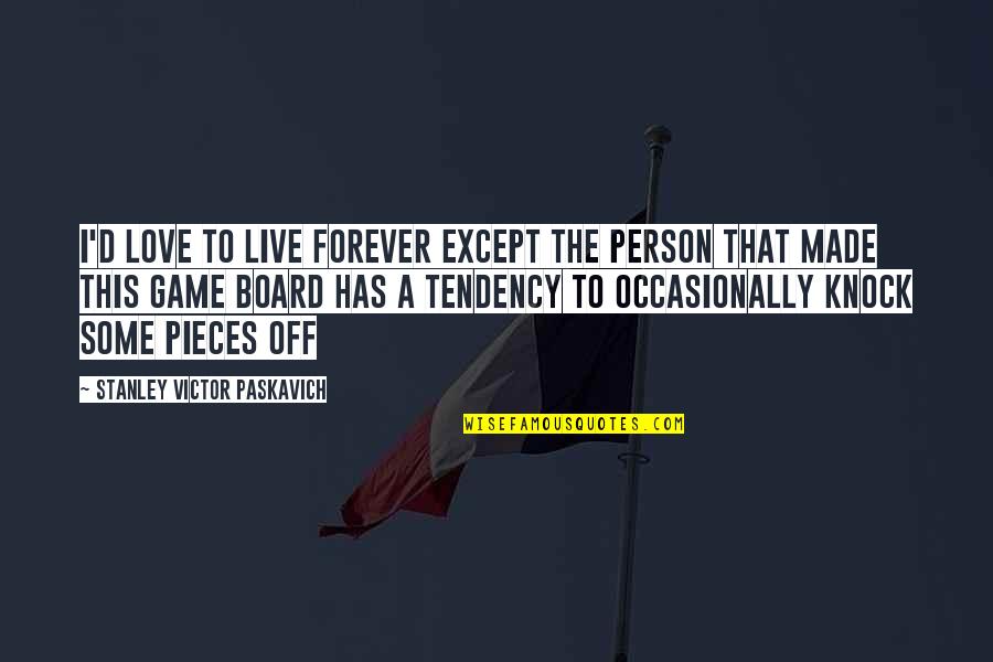 Dying To Live Quotes By Stanley Victor Paskavich: I'd love to live forever except the person