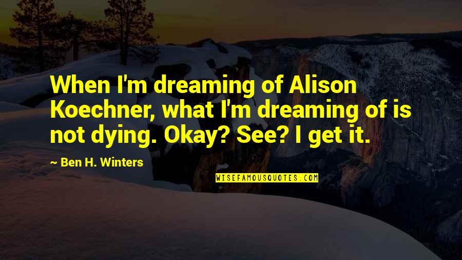 Dying To See You Quotes By Ben H. Winters: When I'm dreaming of Alison Koechner, what I'm