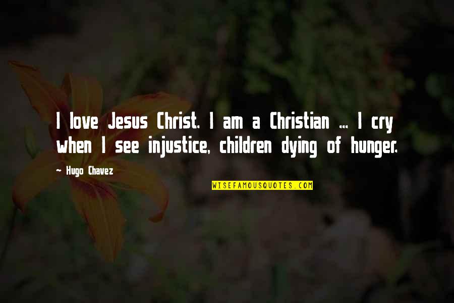 Dying To See You Quotes By Hugo Chavez: I love Jesus Christ. I am a Christian