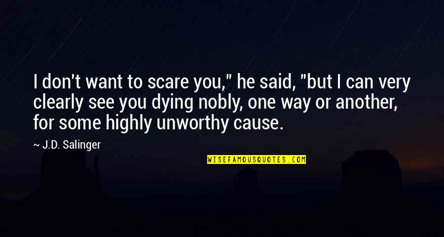 Dying To See You Quotes By J.D. Salinger: I don't want to scare you," he said,