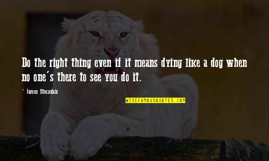 Dying To See You Quotes By James Stockdale: Do the right thing even if it means