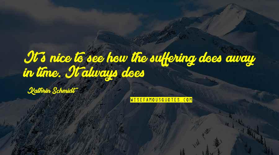 Dying To See You Quotes By Kathrin Schmidt: It's nice to see how the suffering does