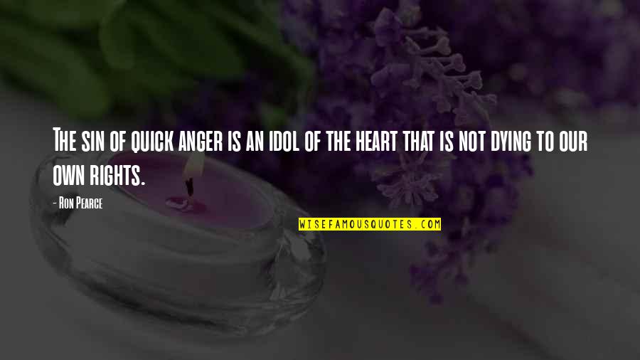 Dying To Self Quotes By Ron Pearce: The sin of quick anger is an idol