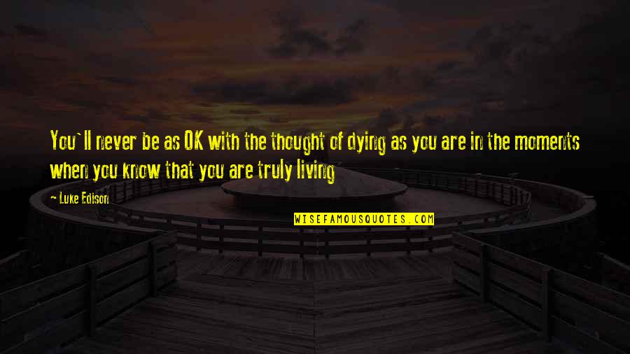 Dying To Young Quotes By Luke Edison: You'll never be as OK with the thought