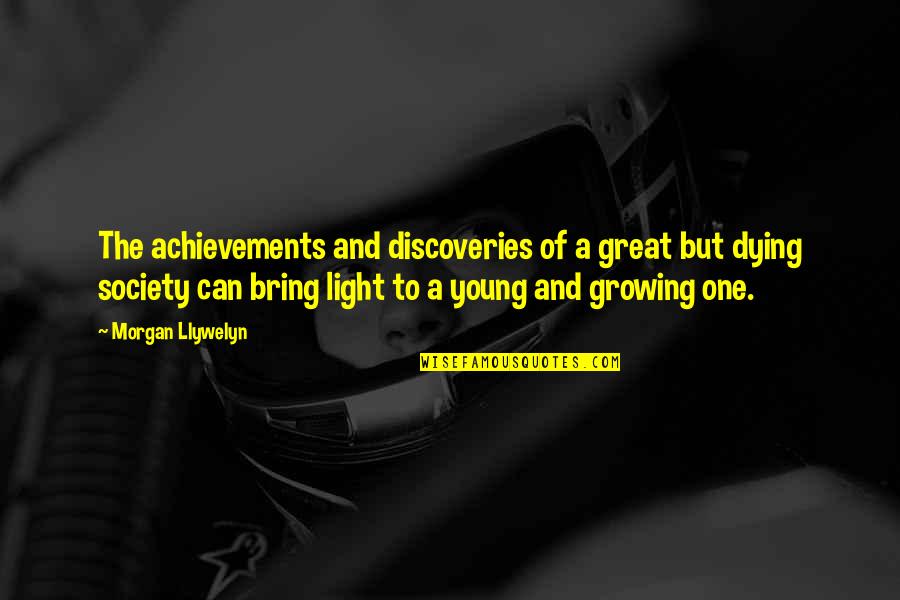 Dying To Young Quotes By Morgan Llywelyn: The achievements and discoveries of a great but