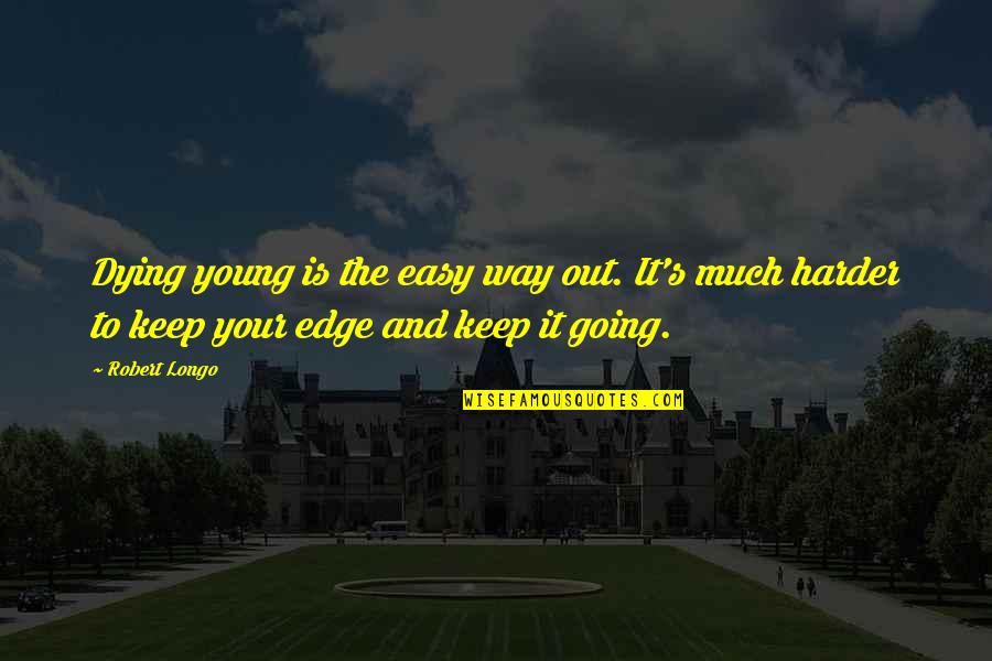 Dying To Young Quotes By Robert Longo: Dying young is the easy way out. It's