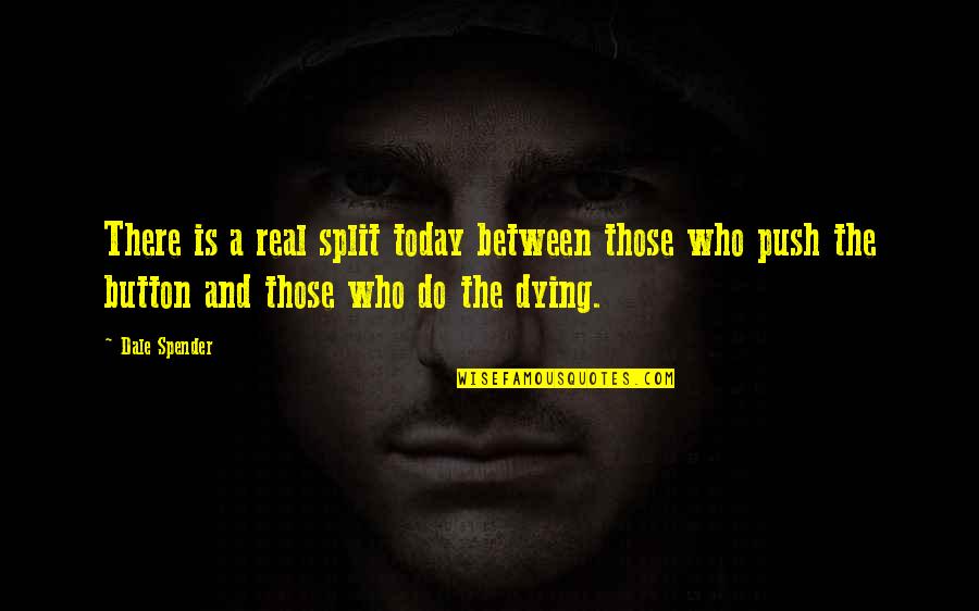 Dying Today Quotes By Dale Spender: There is a real split today between those