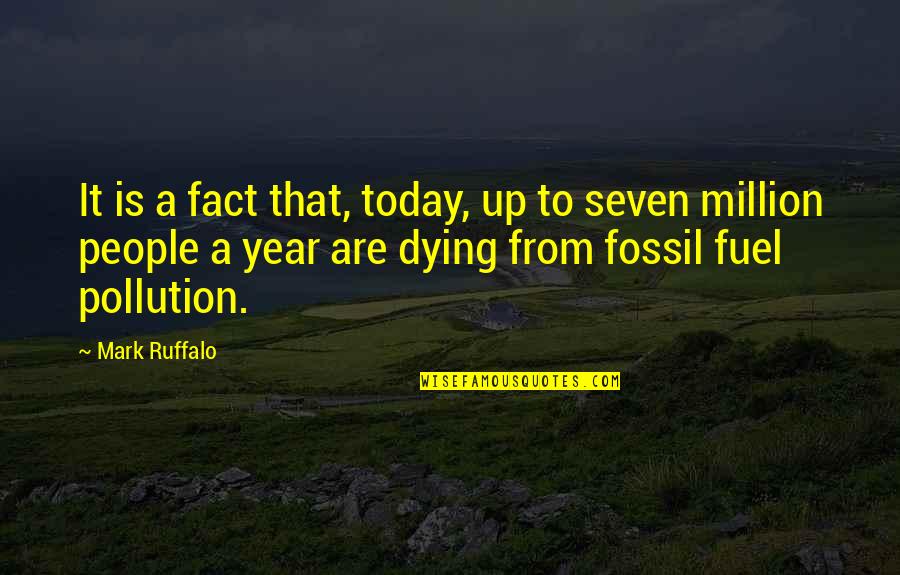 Dying Today Quotes By Mark Ruffalo: It is a fact that, today, up to