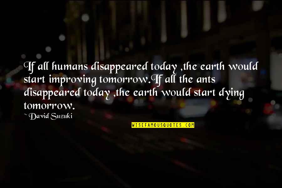 Dying Tomorrow Quotes By David Suzuki: If all humans disappeared today ,the earth would