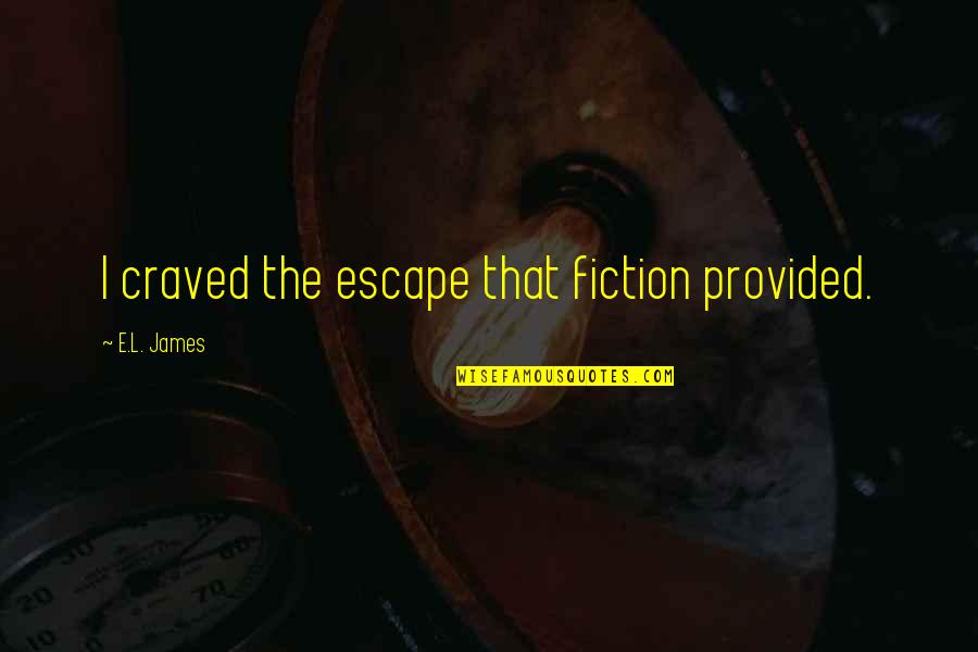 Dying Too Early Quotes By E.L. James: I craved the escape that fiction provided.