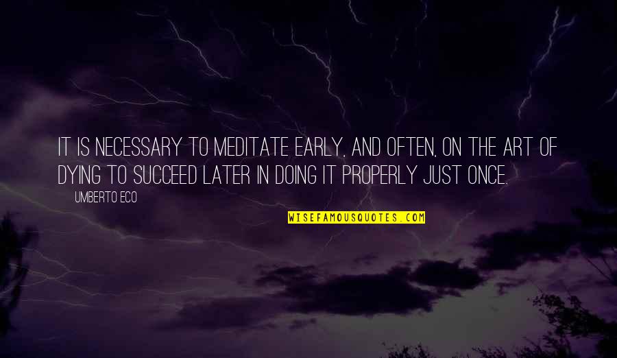 Dying Too Early Quotes By Umberto Eco: It is necessary to meditate early, and often,