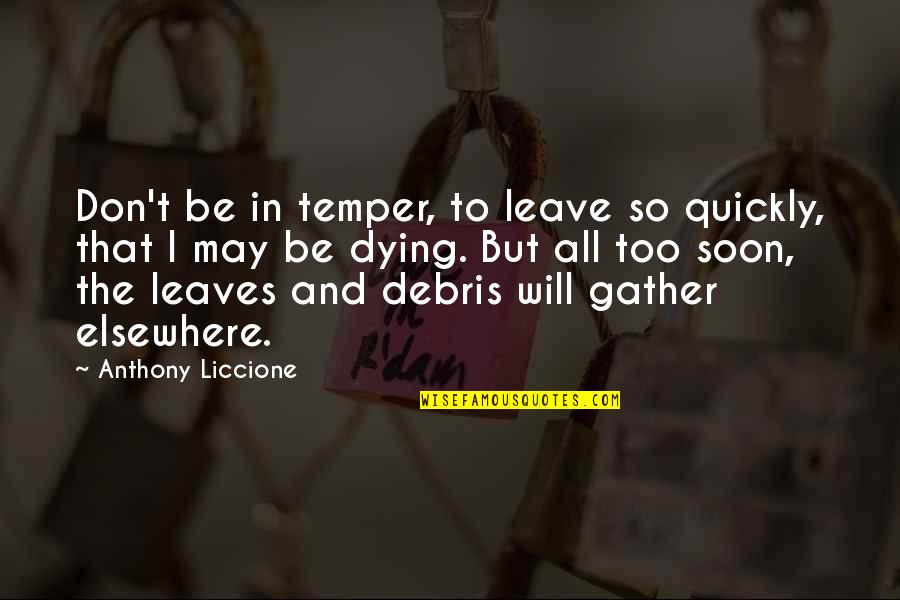 Dying Too Soon Quotes By Anthony Liccione: Don't be in temper, to leave so quickly,
