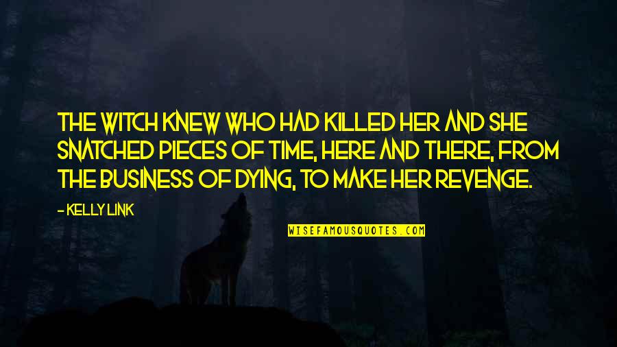 Dying Too Soon Quotes By Kelly Link: The witch knew who had killed her and