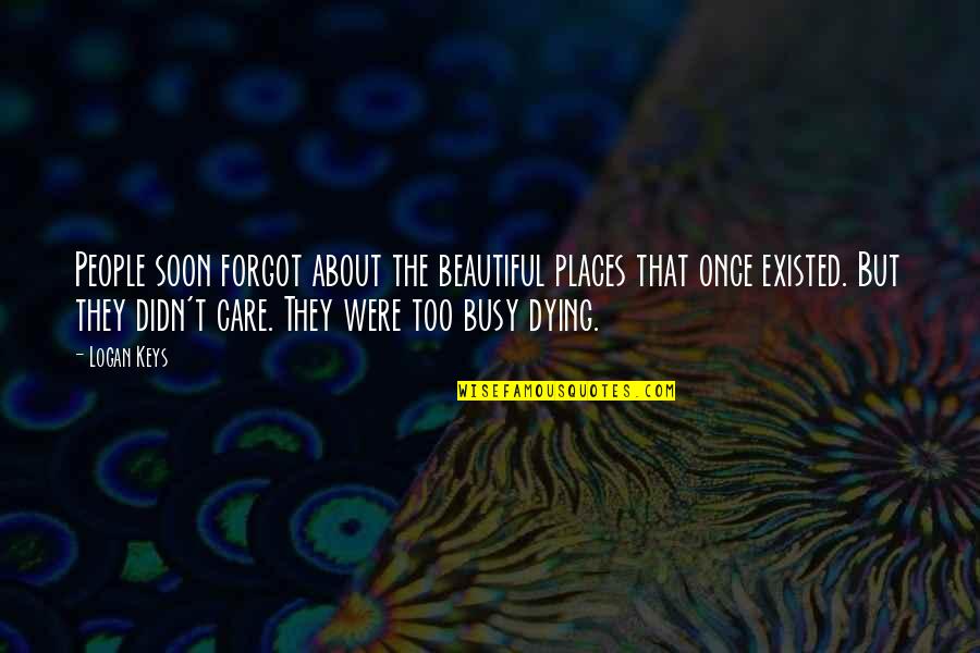 Dying Too Soon Quotes By Logan Keys: People soon forgot about the beautiful places that