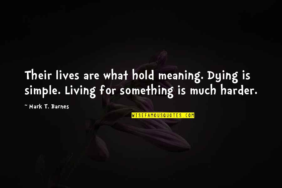 Dying Too Soon Quotes By Mark T. Barnes: Their lives are what hold meaning. Dying is