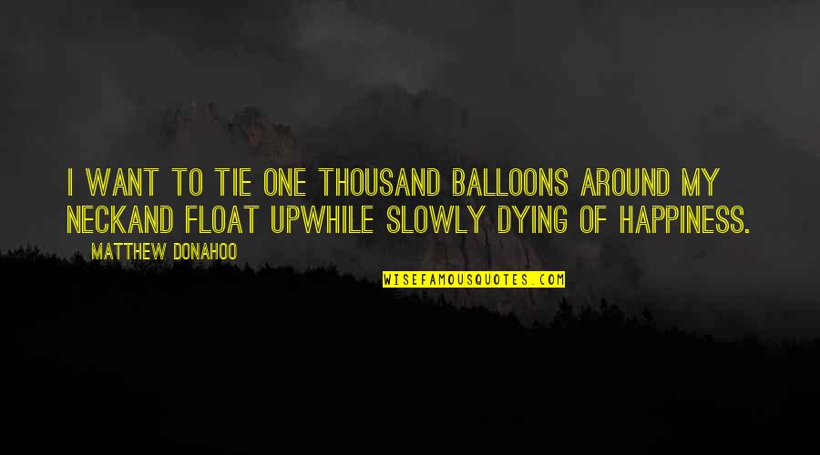 Dying Too Soon Quotes By Matthew Donahoo: I want to tie one thousand balloons around