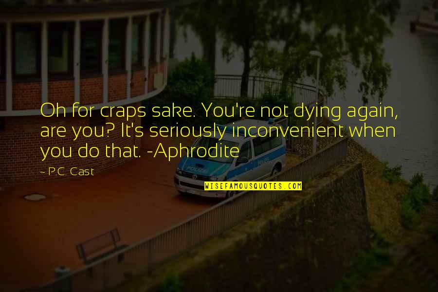 Dying Too Young Quotes By P.C. Cast: Oh for craps sake. You're not dying again,