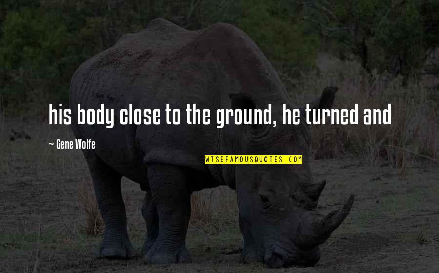 Dying Twice Quotes By Gene Wolfe: his body close to the ground, he turned Dying Twice Quotes By Gene Wolfe: his body close to the ground, he turned