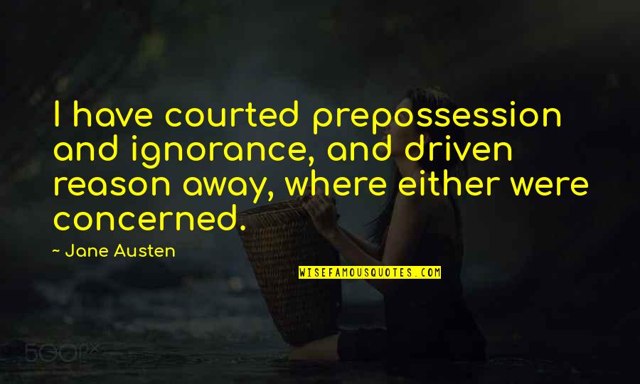 Dying What Happens Quotes By Jane Austen: I have courted prepossession and ignorance, and driven