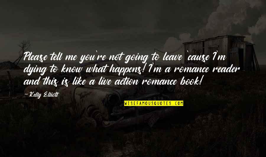 Dying What Happens Quotes By Kelly Elliott: Please tell me you're not going to leave