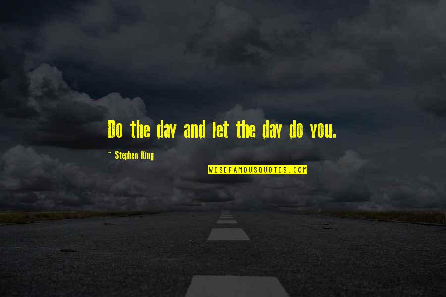 Dying What Happens Quotes By Stephen King: Do the day and let the day do