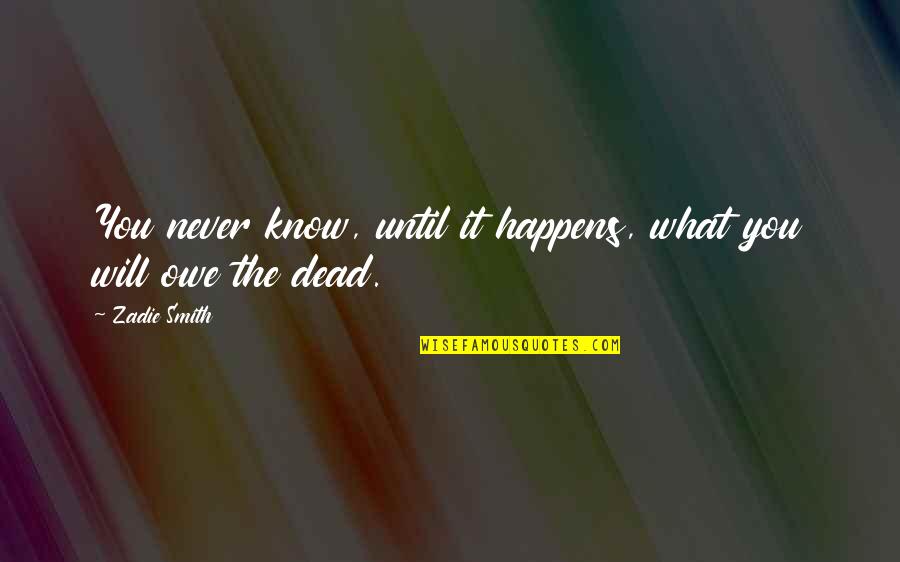 Dying What Happens Quotes By Zadie Smith: You never know, until it happens, what you