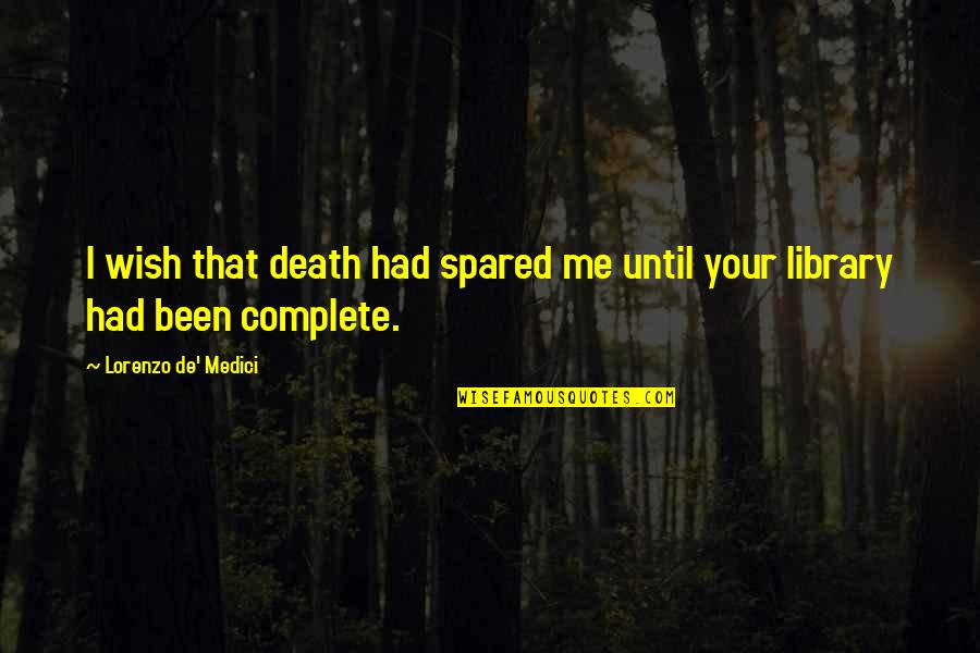 Dying Wish Quotes By Lorenzo De' Medici: I wish that death had spared me until Dying Wish Quotes By Lorenzo De' Medici: I wish that death had spared me until