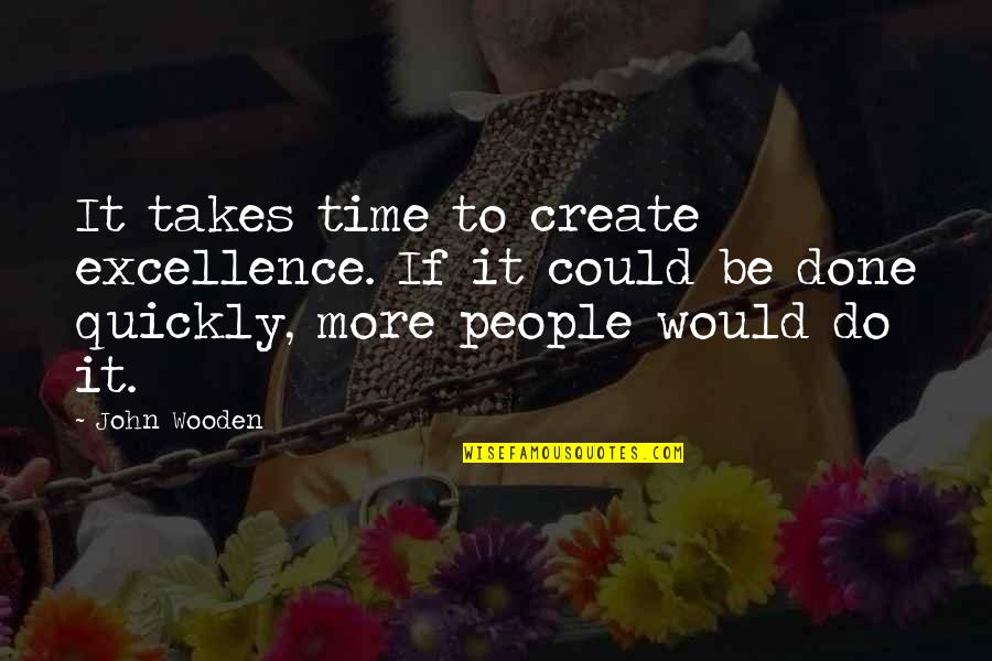 Dying With Honor Quotes By John Wooden: It takes time to create excellence. If it