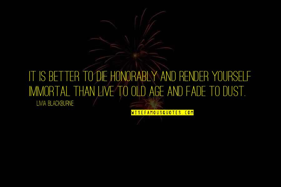 Dying With Honor Quotes By Livia Blackburne: It is better to die honorably and render